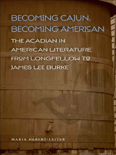 Becoming Cajun, Becoming American: The Acadian in American Literature from Longfellow to James Lee Burke (Southern Literary Studies)