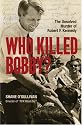 Who Killed Bobby? The Unsolved Murder of Robert F. Kennedy
