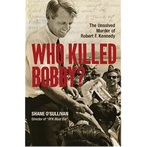 Who Killed Bobby?: The Unsolved Murder of Robert F. Kennedy