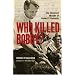Who Killed Bobby? The Unsolved Murder of Robert F. Kennedy