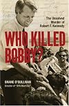 Who Killed Bobby?: The Unsolved Murder of Robert F. Kennedy by Shane O'Sullivan