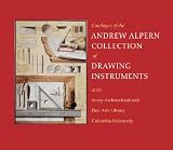 Catalogue of the Andrew Alpern collection of drawing instruments at the Avery Architectural and Fine Arts Library, Columbia University in the City of New York