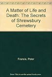 A matter of life and death : the secrets of Shrewsbury cemetery