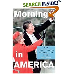 Morning in America: How Ronald Reagan Invented the 1980's (Politics and Society in Twentieth Century America)