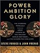 Power Ambition Glory: The Stunning Parallels between Great Leaders of the Ancient World and Today . . . and the Lessons We All Can Learn