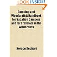 Camping and Woodcraft; A Handbook for Vacation Campers and for Travelers in the Wilderness by Horace Kephart