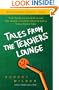 Tales from the Teachers' Lounge: What I Learned in School the Second Time Around-One Man's Irreverent Look at Being a Teacher Today