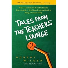 Tales from the Teachers' Lounge: What I Learned in School the Second Time Around-One Man's Irreverent Look at Being a Teacher Today