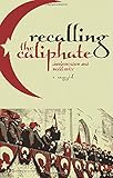 Recalling the Caliphate : decolonisation and world order
