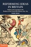 Reforming ideas in Britain : politics and language in the shadow of the French Revolution, 1789-1815