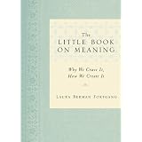 The Little Book on Meaning: Why We Crave It, How We Create It