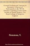 General professional training in dentistry : a survey of participants in the MFDS Distance Learning Course of the Faculty of Dental Surgery, the Royal College of Surgeons of England