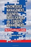 Knowledge Management, Business Intelligence, and Content Management: The IT Practitioners Guide