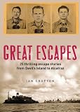 Great escapes : Alcatraz, the Berlin Wall, Colditz, Devil's Island and 20 other stories of daring, audacity and ingenuity