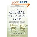 The Global Achievement Gap: Why Even Our Best Schools Dont Teach the New Survival Skills Our Children Needand What We Can Do About It