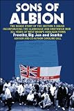 Sons of Albion: The Inside Story of the Section 5 Squad Incorporating the Clubhouse and Smethwick Mob 30+ Years of West Broms Hooligan Firms