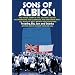 Sons of Albion: The Inside Story of the Section 5 Squad Incorporating the Clubhouse and Smethwick Mob 30+ Years of West Brom's Hooligan Firms