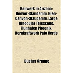 Bauwerk in Arizona: Hoover-Staudamm, Glen-Canyon-Staudamm, Large Binocular Telescope, Flughafen Phoenix, Kernkraftwerk Palo Verde