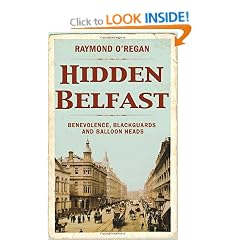 Hidden Belfast: Benevolence, Blackguards and Balloon Heads (Hidden City Series)