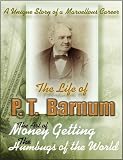 Art of Money Getting Or, Golden Rules for Making Money The Life of Phineas T. Barnum The Humbugs of the World : The Collected Works of P. T. Barnum (3 Books with active table of contents)