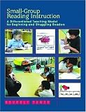 Small-Group Reading Instruction: A Differentiated Teaching Model for Beginning and Struggling Readers
