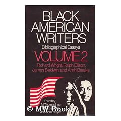 Black American Writers : Bibliographical Essays. Vol.2 , Richard Wright, Ralph Ellison, James Baldwin and Amiri Baraka / Edited by M. Thomas Inge, Maurice Duke, Jackson R. Bryer