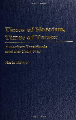 Times of Heroism, Times of Terror: American Presidents and the Cold War
