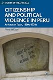 Citizenship and political violence in Peru : an Andean town, 1870s to 1970s