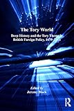 The Tory world : deep history and the Tory theme in British foreign policy, 1679-2014