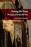 Putting On Virtue: The Legacy of the Splendid Vices