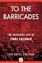 To the Barricades: The Anarchist Life of Emma Goldman