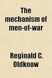 The Mechanism of Men-Of-War; Being a Description of the Machinery to Be Found in Modern Fighting Ships-