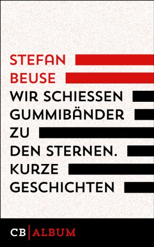 Wir schießen Gummibänder zu den Sternen: Kurze Geschichten (German Edition)