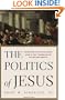 The Politics of Jesus : Rediscovering the True Revolutionary Nature of Jesus' Teachings and How They Have Been Corrupted