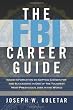 The FBI Career Guide: Inside Information on Getting Chosen for and Succeeding in One of the Toughest, Most Prestigious Jobs in the World
