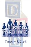 Inspired Parenting: A Father's Ideas on Being a Dad