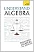 Understand
Algebra:
Teach
Yourself