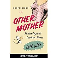 Confessions of the Other Mother: Non-Biological Lesbian Moms Tell All