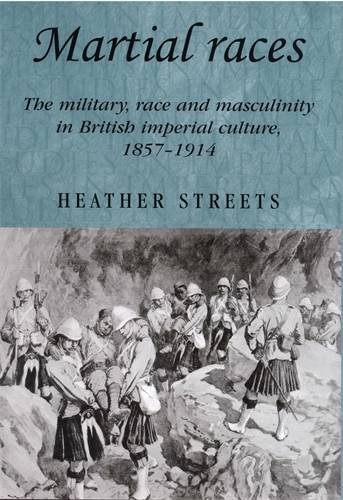Martial races: The military, race and masculinity in British imperial culture, 1857-1914 (Studies in Imperialism MUP)