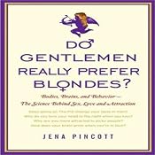 Do Gentlemen Really Prefer Blondes?: Bodies, Brains, and Behavior---The Science Behind Sex, Love and Attraction | [Jena Pincott]
