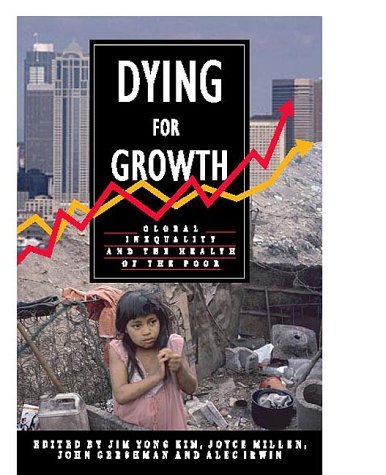 Dying for Growth: Global Inequality and the Health of the Poor by Jim Kim (27-Jul-2000) Paperback