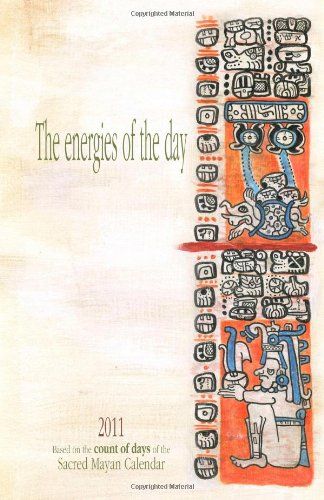 The energies of the day: 2011 - Based on the count of days of the Sacred Mayan Calendar