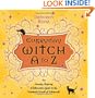 Everyday Witch A to Z: An Amusing, Inspiring & Informative Guide to the Wonderful  World of Witchcraft
