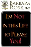 I'm Not In This Life To Please You!