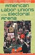 American Labor Unions in the Electoral Arena (People, Passions, and Power: Social Movements, Interest Organizations, and the P)