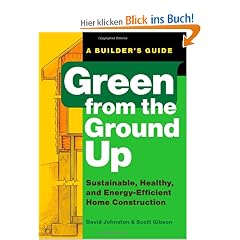 Green from the Ground Up: Sustainable, Healthy, and Energy-Efficient Home Construction: A Builder's Guide to Sustainable, Healthy, and Energy-efficient Construction