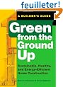 Green from the Ground Up: Sustainable, Healthy, and Energy-Efficient Home Construction