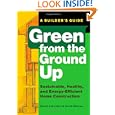 Green from the Ground Up: Sustainable, Healthy, and Energy-Efficient Home Construction (Builder's... by David Johnston and Scott Gibson