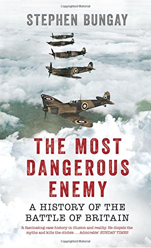 The Most Dangerous Enemy: A History of the Battle of Britain, by Stephen Bungay