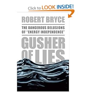 Gusher of Lies: The Dangerous Delusions of Energy Independence by Robert Bryce